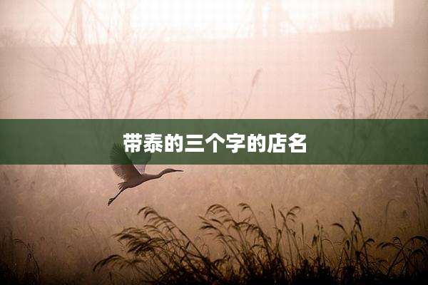 带泰的三个字的店名