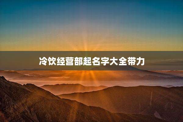 冷饮经营部起名字大全带力