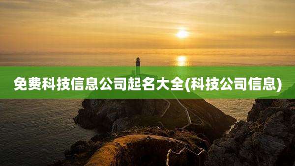 免费科技信息公司起名大全(科技公司信息)