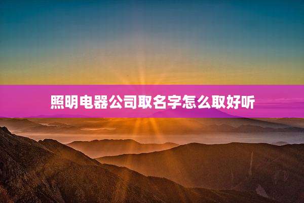 照明电器公司取名字怎么取好听
