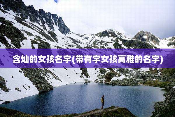 含灿的女孩名字(带有字女孩高雅的名字)