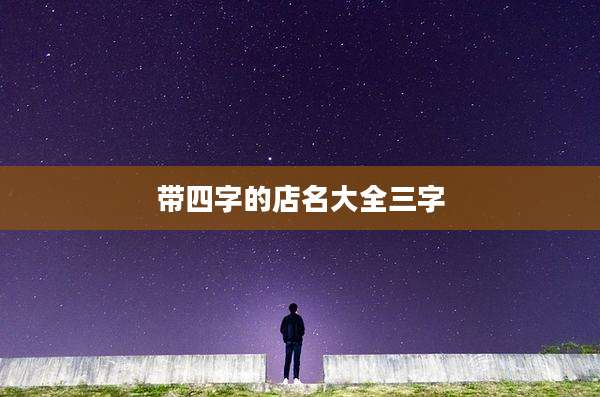带四字的店名大全三字