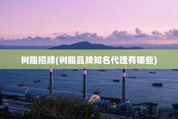 树脂招牌(树脂品牌知名代理有哪些)