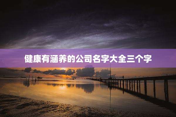 健康有涵养的公司名字大全三个字