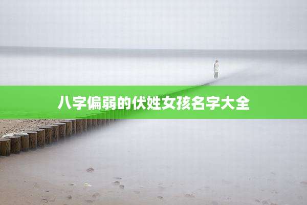 八字偏弱的伏姓女孩名字大全