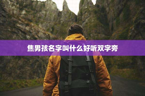 焦男孩名字叫什么好听双字旁