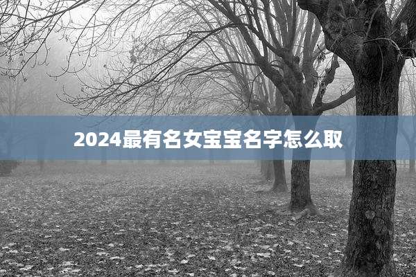 2024最有名女宝宝名字怎么取