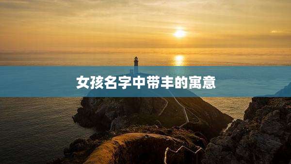 女孩名字中带丰的寓意