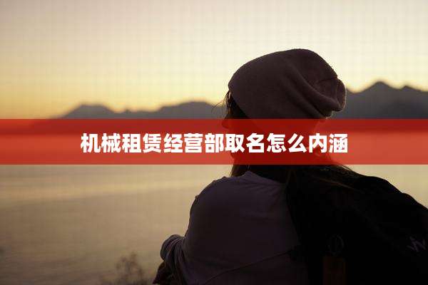 机械租赁经营部取名怎么内涵