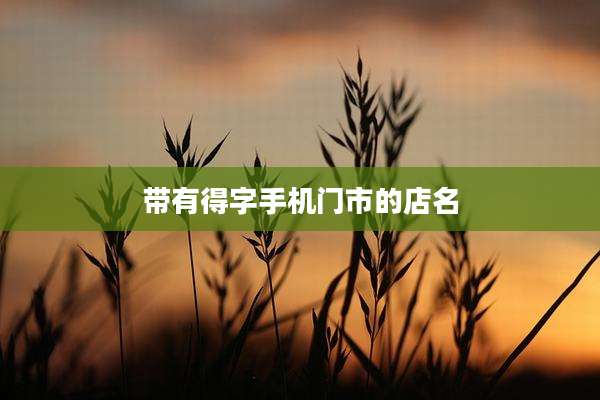带有得字手机门市的店名