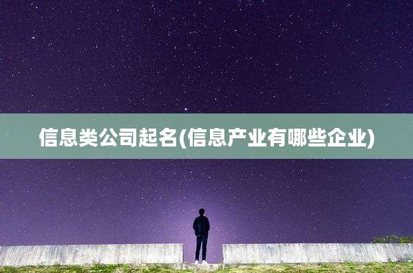 信息类公司起名(信息产业有哪些企业)