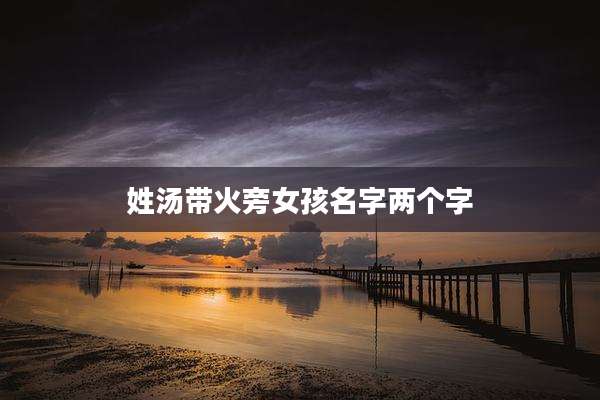 姓汤带火旁女孩名字两个字