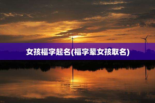 女孩福字起名(福字辈女孩取名)