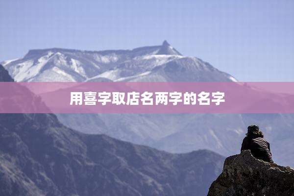 用喜字取店名两字的名字