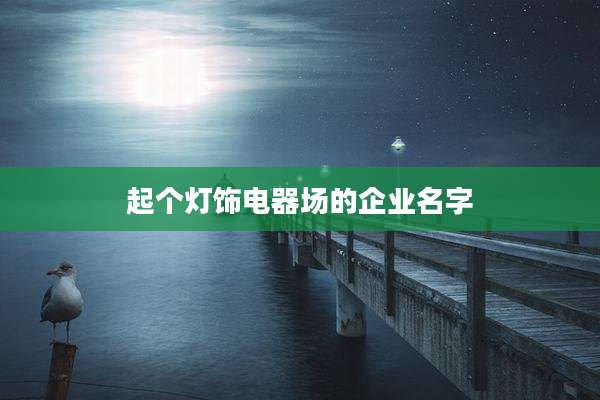 起个灯饰电器场的企业名字