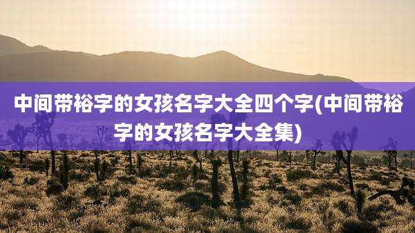 中间带裕字的女孩名字大全四个字(中间带裕字的女孩名字大全集)