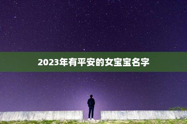 2023年有平安的女宝宝名字