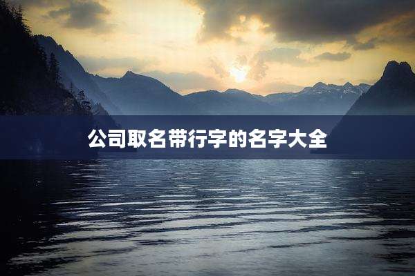 公司取名带行字的名字大全