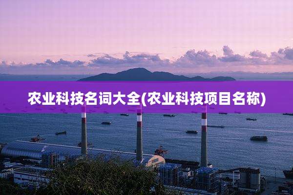农业科技名词大全(农业科技项目名称)