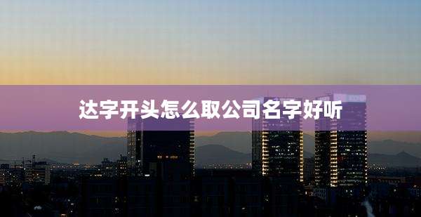 达字开头怎么取公司名字好听