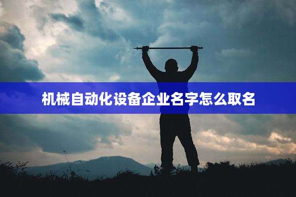 机械自动化设备企业名字怎么取名