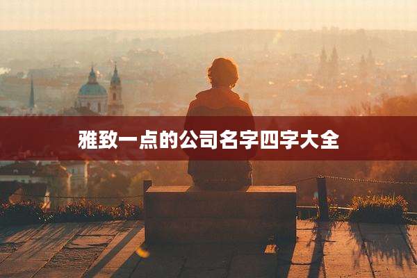 雅致一点的公司名字四字大全