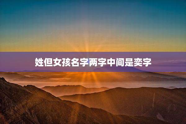 姓但女孩名字两字中间是奕字