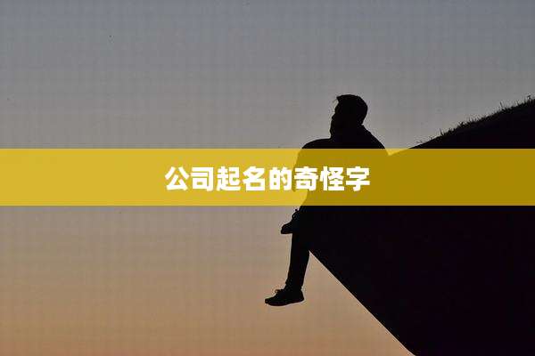 公司起名的奇怪字