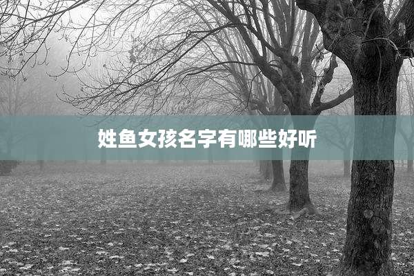 姓鱼女孩名字有哪些好听