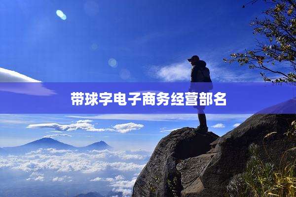 带球字电子商务经营部名