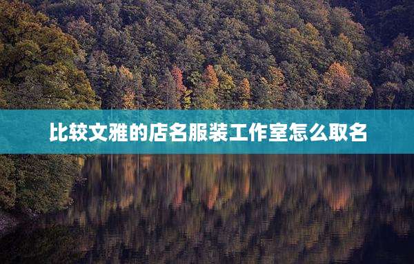 比较文雅的店名服装工作室怎么取名