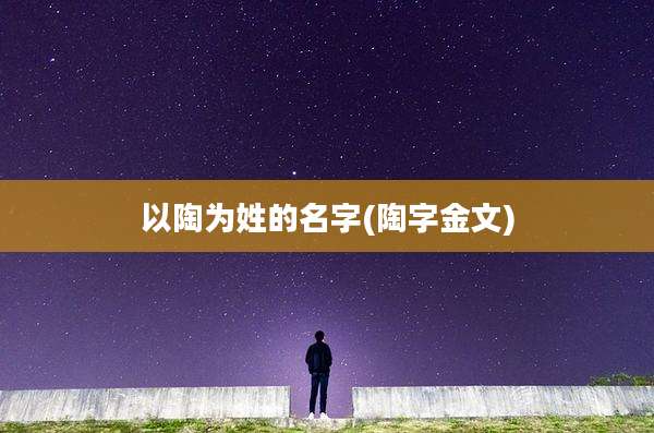 以陶为姓的名字(陶字金文)