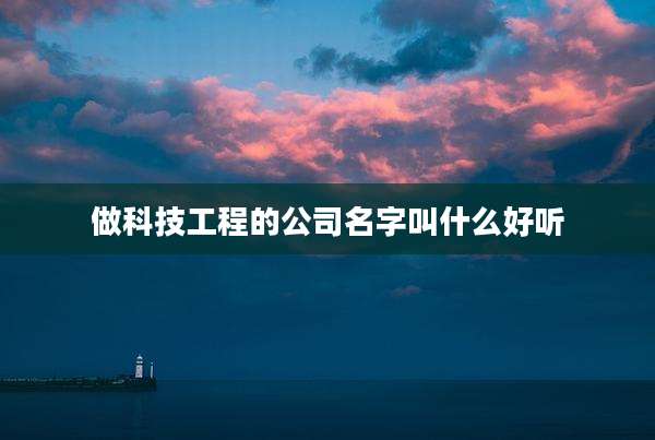 做科技工程的公司名字叫什么好听