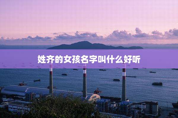 姓齐的女孩名字叫什么好听