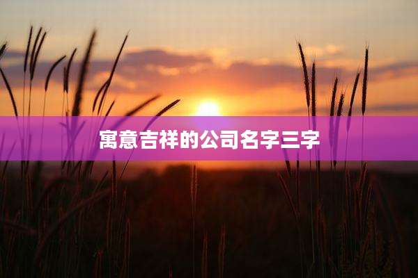 寓意吉祥的公司名字三字