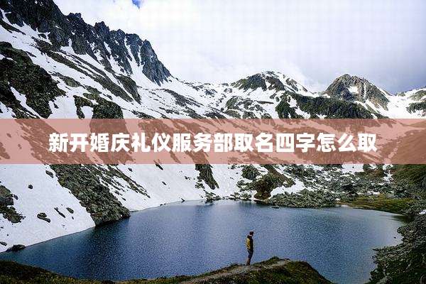 新开婚庆礼仪服务部取名四字怎么取