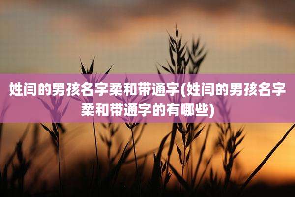 姓闫的男孩名字柔和带通字(姓闫的男孩名字柔和带通字的有哪些)