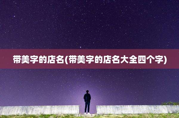 带美字的店名(带美字的店名大全四个字)