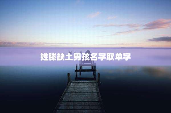 姓滕缺土男孩名字取单字