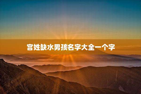 宫姓缺水男孩名字大全一个字