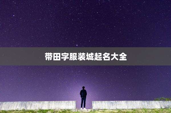 带田字服装城起名大全