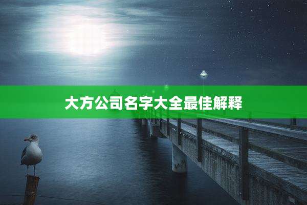 大方公司名字大全最佳解释
