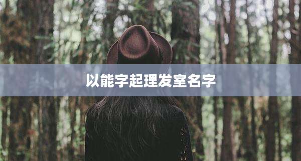 以能字起理发室名字