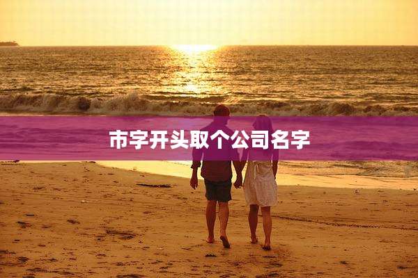 市字开头取个公司名字