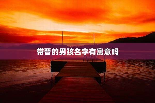 带晋的男孩名字有寓意吗
