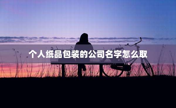 个人纸品包装的公司名字怎么取