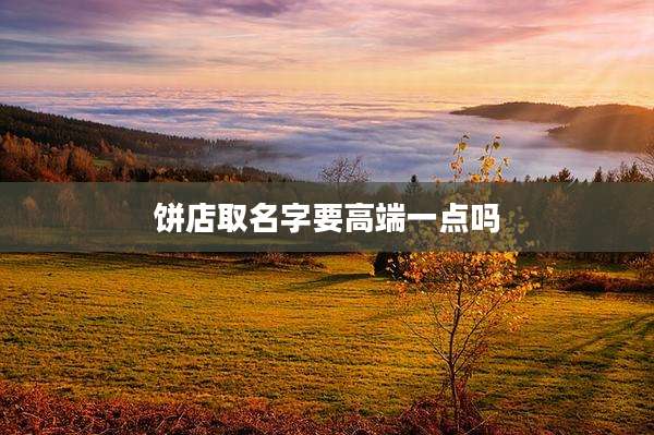 饼店取名字要高端一点吗