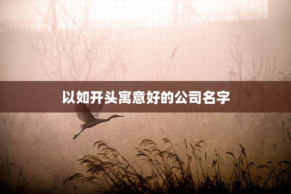 以如开头寓意好的公司名字