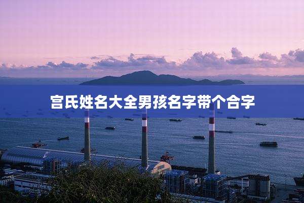 宫氏姓名大全男孩名字带个合字