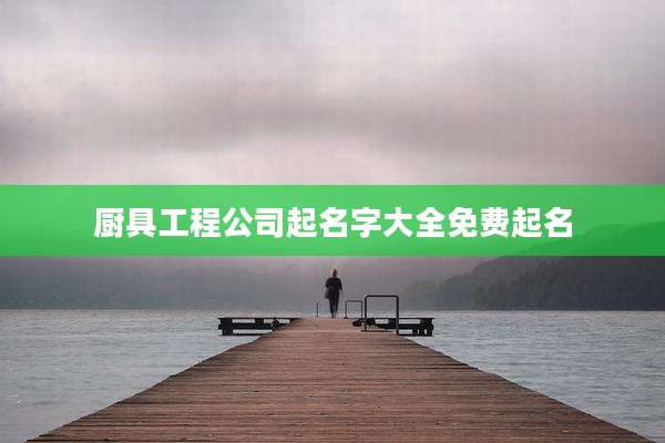 厨具工程公司起名字大全免费起名
